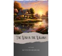 The Wind in the Willows: Where the Wind Dances Among the Willows. A Tale of Friendship and Adventure. The Original Classic (annotated)