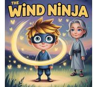 The wind ninja book for kids : The Magical WindSpark An Illustrated Children’s Adventure Bookwith NinjaTraining, Magical Powers, and Enchanted Adventures