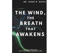 The Wind, The Breath that Awakens: Book One of Three from the Life That Matters, the Warrior's Way