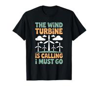 The Wind Turbine is Calling I Must Go, Windmill Operator T-Shirt