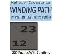 The Winding Path: Challenging Kakuro Puzzles for Adults - 200 Intermediate Number Logic Crosswords to Keep Your Mind Sharp (Kakuro Crossings)