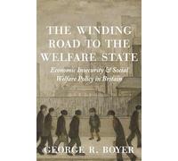 The Winding Road to the Welfare State - Economic Insecurity and Social Welfare Policy in Britain: 77 (The Princeton Economic History of the Western World)