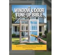The Window & Door Tune-Up Bible: The Ultimate Reference for Identifying Rot, Replacing Worn Mechanisms, and Sealing Gaps to Extend the Lifespan and ... (The Essential Do-It-Yourself Bibles)