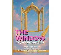 THE WINDOW TO YOUR DREAMS: Organizing your thoughts to create the life you desire. The bulletproof method to build a vision board that actually works (Change your mind, change your life)