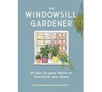 The Windowsill Gardener: 50 Easy-to-grow Plants to Transform Your Home