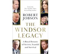The Windsor Legacy : A Royal Dynasty of Secrets, Scandal and Survival