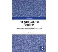 The Wine and the Soldiers: A Microhistory of Hungary, 1761-1799 (Microhistories)