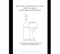 The Wine and Wellness Guide: How to Avoid Ultra-Processed Wines™: (Drink smart on your carnivore, keto, weight-loss or menopausal journey)