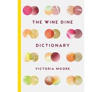 The Wine Dine Dictionary : Good Food and Good Wine: An A-Z of Suggestions for Happy Eating and Drinking