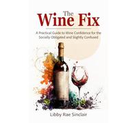 The Wine Fix: A Practical Guide to Wine Confidence for the Socially Obligated and Slightly Confused