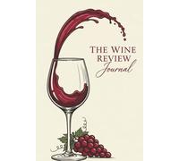 The Wine Review Journal: A Wine Lover's Notebook for Tasting Notes, Ratings, and Cellar Organization
