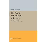 The Wine Revolution in France: The Twentieth Century (Princeton Legacy Library): 1096