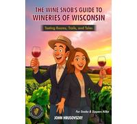 The Wine Snob's Guide To Wineries of Wisconsin: Tasting Rooms, Trails, and Tales