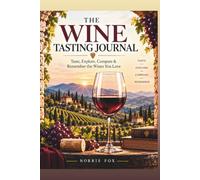 THE WINE TASTING JOURNAL: Taste, Explore, Compare & Remember the Wines You Love