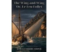 The Wing-and-Wing; Or, Le Feu-Follet: A Daring French Privateer, Nelson’s Mediterranean Fleet, and a Chase Ruled by Wind and Faith