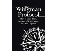 The Wingman Protocol: How to Build Trust, Strengthen Relationships, and Rise Together