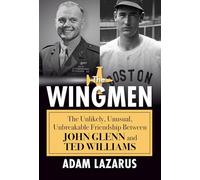 The Wingmen: The Unlikely, Unusual, Unbreakable Friendship Between John Glenn and Ted Williams
