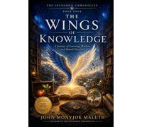 The Wings of Knowledge: A Journey of Learning, Wisdom, and Shared Discovery: 4 (The Integron Chronicles)