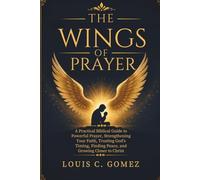 THE WINGS OF PRAYER: A Practical Biblical Guide to Powerful Prayer, Strengthening Your Faith, Trusting God’s Timing, Finding Peace, and Growing Closer to Christ