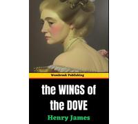 The Wings of the Dove: Love, Betrayal, and Desire - Unraveling the Intrigues (Annotated)