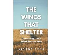 The Wings That Shelter: Discovering God's Faithfulness in Ruth