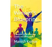 The Winner's Blueprint: A Complete Guide to Success, Growth, and Achievement