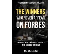 The Winners Who Never Appear on Forbes: The Dark Side of Global Finance and Shadow Banking (The Hidden Hands of Wealth)