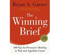 The Winning Brief: 100 Tips for Persuasive Briefing in Trial and Appellate Courts