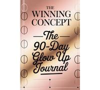 The Winning Concept The 90-Day Glow Up Journal: A Science-Backed Transformation System for Your Best Self