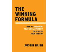The Winning Formula: How to Overcome Fear and Adversity to Achieve Your Dreams