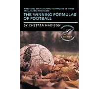 The Winning Formulas of Football: Analyzing the Coaching Techniques of Three Remarkable Managers: 2 (The Masterminds of Football: Biographies & Memoirs)