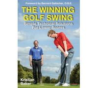 The Winning Golf Swing: Simple Technical Solutions for Lower Scores
