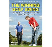 The Winning Golf Swing: Simple Technical Solutions for Lower Scores