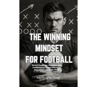 The Winning Mindset For Football: Mental Toughness, Discipline, and Confidence for Young Athletes to Succeed On and Off the Pitch