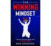 The Winning Mindset: How To Up Your Game And Win In Sport