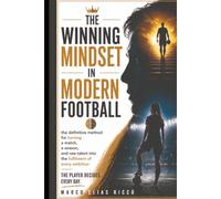 THE WINNING MINDSET IN MODERN FOOTBALL: The definitive method for turning a match, a season and raw talent into the fulfilment of every ambition THE PLAYER DECIDES. EVERY DAY.