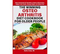 The Winning Osteoarthritis Diet Cookbook for Older People: Enjoy Homemade DIY Remedies to Reduce Inflammation, Support Joint Health, Manage Weight, and Relieve Pain