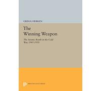 The Winning Weapon: The Atomic Bomb in the Cold War, 1945-1950 (Princeton Legacy Library): 926