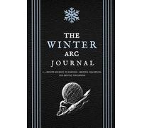 The Winter Arc Journal: A 3-Month Journey to Harness Growth, Discipline, and Mental Toughness