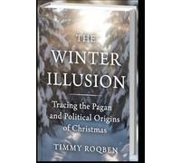 THE WINTER ILLUSION: Tracing the Pagan and Political Origin of Christmas