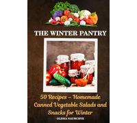 The Winter Pantry: 50 Recipes - Homemade Canned Vegetable Salads and Snacks for Winter