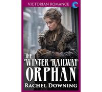 The Winter Railway Orphan: Victorian Romance (Rachel Downing's Victorian Romance)