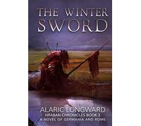 The Winter Sword: A Novel of Germania and Rome: Volume 3 (Hraban Chronicles)