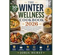 THE WINTER WELLNESS COOKBOOK 2026: Nourishing Recipes for Immunity Support, Healthy Comfort Food, Seasonal Produce, Balanced Meals, Warm Drinks, and Everyday Energy
