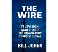 The Wire: Television, Cable, and the Privatization of Public Signal (American Infrastructure: Engines of Belonging)