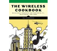The Wireless Cookbook : Build Real Projects and Master Wi-Fi, Bluetooth, and LoRa