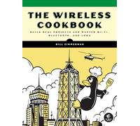The Wireless Cookbook: Practical Wi-Fi, Bluetooth, and LoRa Projects: Build Real Projects and Master Wi-Fi, Bluetooth, and LoRa
