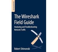 The Wireshark Field Guide: Analyzing and Troubleshooting Network Traffic