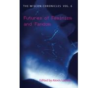 The WisCon Chronicles, Vol. 6: Futures of Feminism and Fandom