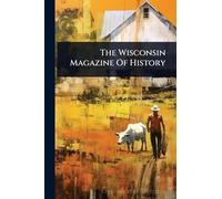 The Wisconsin Magazine Of History